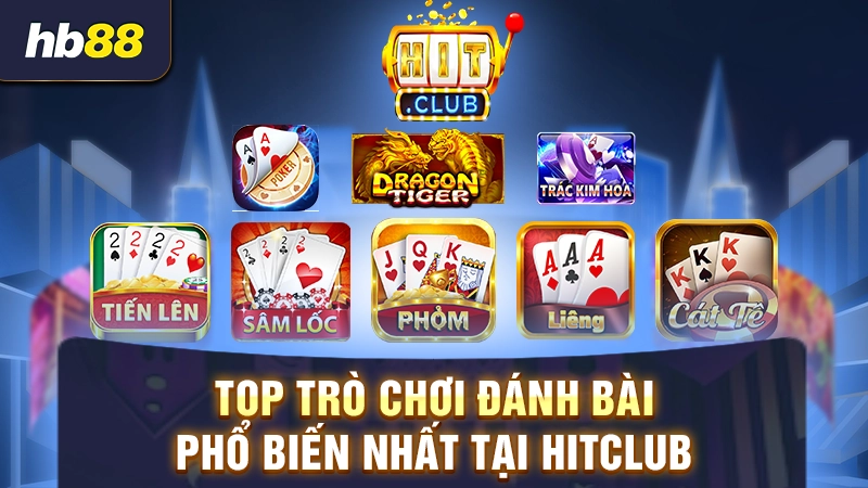 Top trò chơi đánh bài phổ biến nhất tại Hitclub