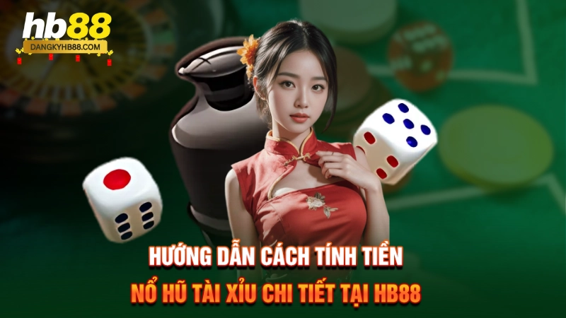 Hướng dẫn cách tính tiền nổ hũ tài xỉu chi tiết