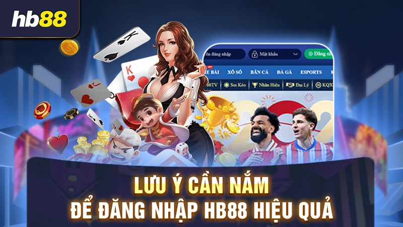 Lưu ý cần biết khi đăng nhập tài khoản HB88