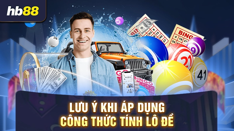 Chia Sẻ 36 Cách Tính Lô Đề 3 Lưu ý khi áp dụng công thức tính lô đề