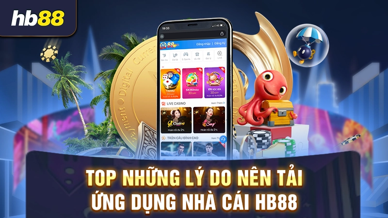 Top những lý do nên tải ứng dụng nhà cái HB88