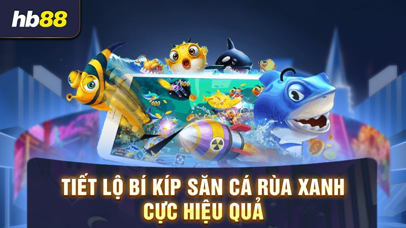 Bắn Cá Rùa Xanh 3 Tiết lộ bí kíp săn cá rùa xanh cực hiệu quả