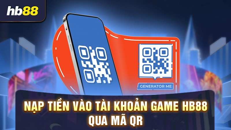 Bật Mí Thao Tác Nạp Tiền HB88 Nhanh Chóng, Đơn Giản Nhấ 1 Hướng dẫn gửi tiền HB88 bằng QR