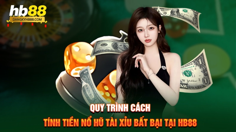 Quy trình cách tính tiền nổ hũ tài xỉu bất bại tại HB88