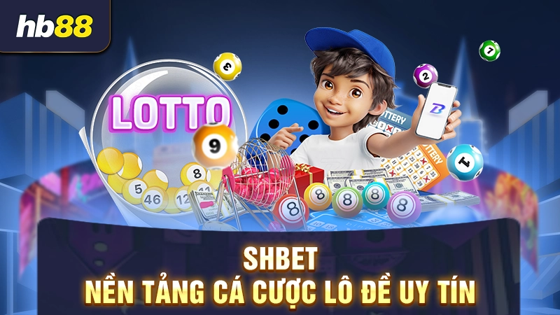 SHBET - Nền tảng cá cược lô đề uy tín