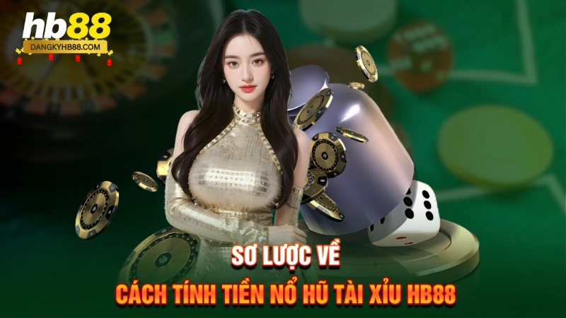 Sơ lược về cách tính tiền nổ hũ tài xỉu HB88