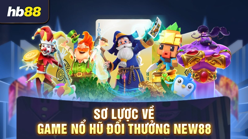 Sơ lược về game nổ hũ đổi thưởng New88