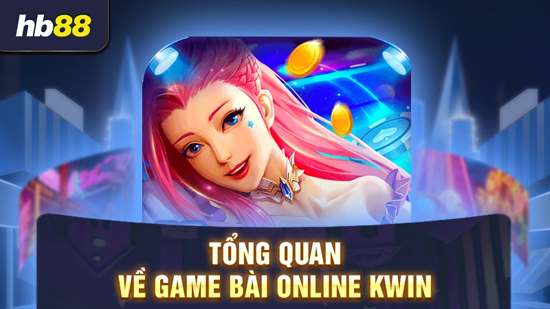Game Bài Kwin 1 Tổng quan về game bài online Kwin