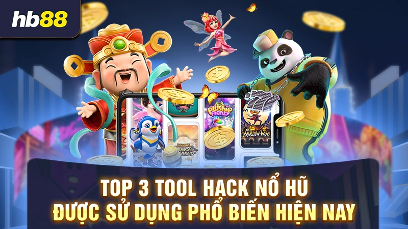 Top 3 tool hack nổ hũ được sử dụng phổ biến hiện nay